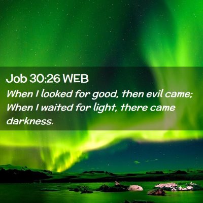 Picture 02 - Job 30:26 WEB - When I looked for good, then evil came; When I - Bible Verse Picture