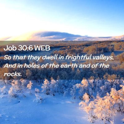 Picture 02 - Job 30:6 WEB - So that they dwell in frightful valleys, And in - Bible Verse Picture