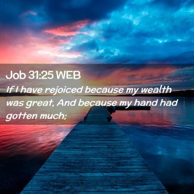 Picture 02 - Job 31:25 WEB - If I have rejoiced because my wealth was great, - Bible Verse Picture
