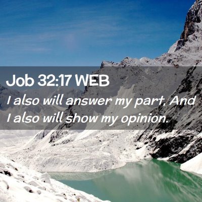 Picture 02 - Job 32:17 WEB - I also will answer my part, And I also will show - Bible Verse Picture