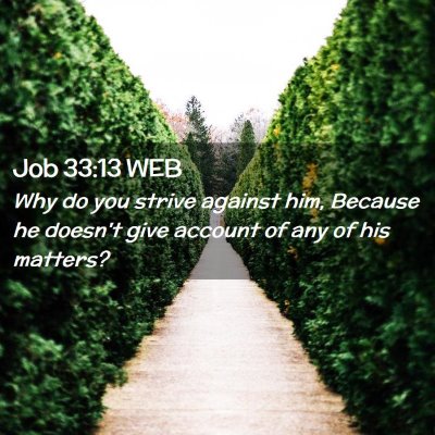 Picture 02 - Job 33:13 WEB - Why do you strive against him, Because he doesn't - Bible Verse Picture