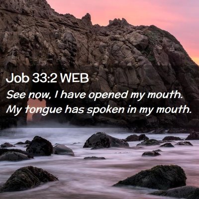 Picture 02 - Job 33:2 WEB - See now, I have opened my mouth. My tongue has - Bible Verse Picture