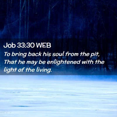 Picture 02 - Job 33:30 WEB - To bring back his soul from the pit, That he may - Bible Verse Picture