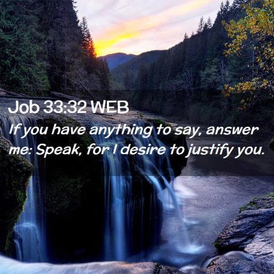 Picture 02 - Job 33:32 WEB - If you have anything to say, answer me: Speak, - Bible Verse Picture