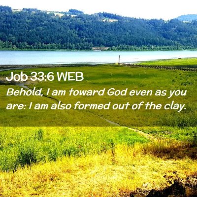 Picture 02 - Job 33:6 WEB - Behold, I am toward God even as you are: I am - Bible Verse Picture