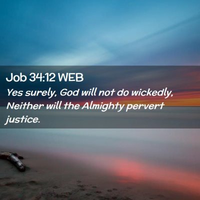 Picture 02 - Job 34:12 WEB - Yes surely, God will not do wickedly, Neither - Bible Verse Picture
