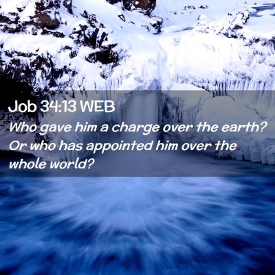 Picture 02 - Job 34:13 WEB - Who gave him a charge over the earth? Or who has - Bible Verse Picture