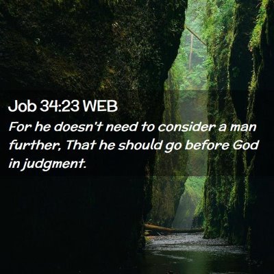 Picture 02 - Job 34:23 WEB - For he doesn't need to consider a man further, - Bible Verse Picture