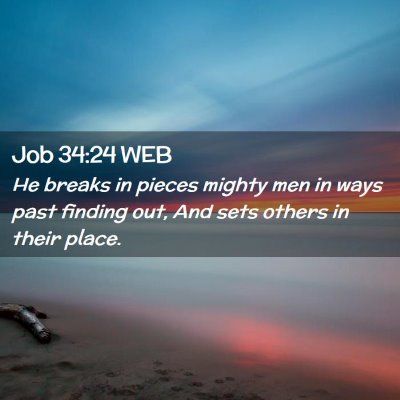 Picture 02 - Job 34:24 WEB - He breaks in pieces mighty men in ways past - Bible Verse Picture