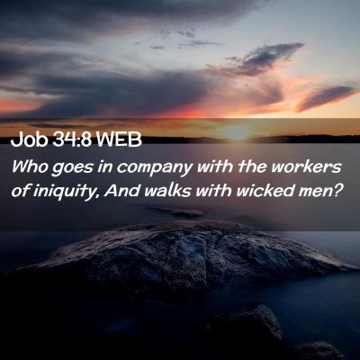 Picture 02 - Job 34:8 WEB - Who goes in company with the workers of iniquity, - Bible Verse Picture