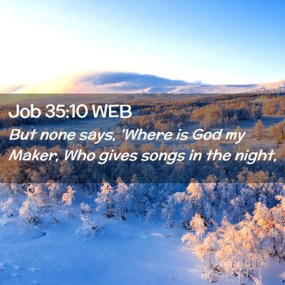 Picture 02 - Job 35:10 WEB - But none says, 'Where is God my Maker, Who gives - Bible Verse Picture