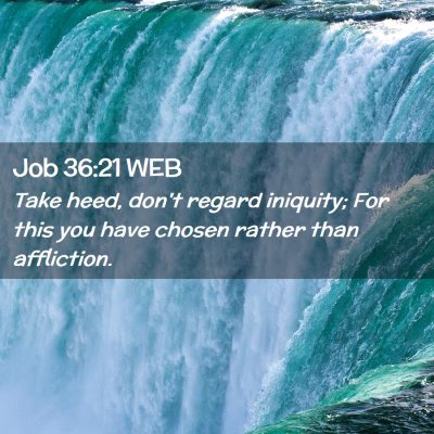 Picture 02 - Job 36:21 WEB - Take heed, don't regard iniquity; For this you - Bible Verse Picture