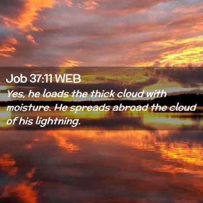 Picture 02 - Job 37:11 WEB - Yes, he loads the thick cloud with moisture. He - Bible Verse Picture