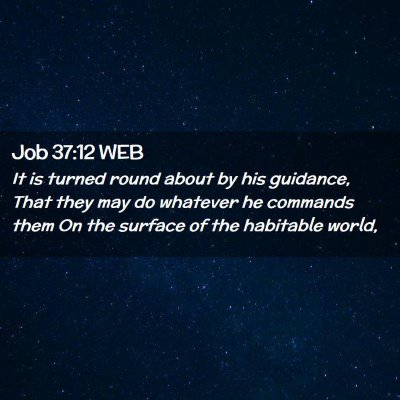 Picture 02 - Job 37:12 WEB - It is turned round about by his guidance, That - Bible Verse Picture