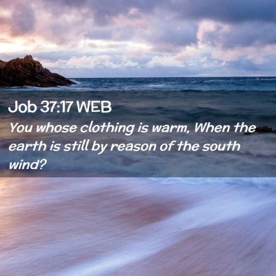Picture 02 - Job 37:17 WEB - You whose clothing is warm, When the earth is - Bible Verse Picture