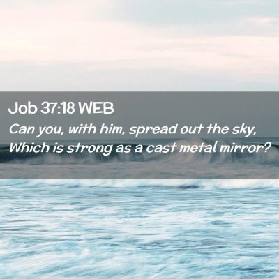 Picture 02 - Job 37:18 WEB - Can you, with him, spread out the sky, Which is - Bible Verse Picture