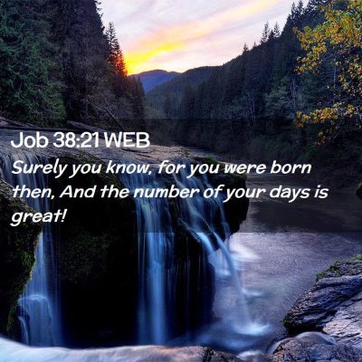 Picture 02 - Job 38:21 WEB - Surely you know, for you were born then, And the - Bible Verse Picture