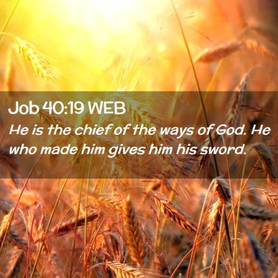 Picture 02 - Job 40:19 WEB - He is the chief of the ways of God. He who made - Bible Verse Picture