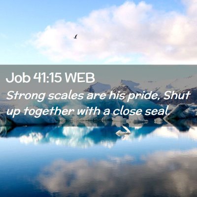 Picture 02 - Job 41:15 WEB - Strong scales are his pride, Shut up together - Bible Verse Picture