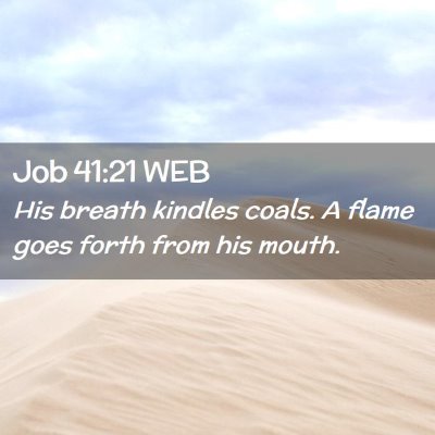 Picture 02 - Job 41:21 WEB - His breath kindles coals. A flame goes forth from - Bible Verse Picture