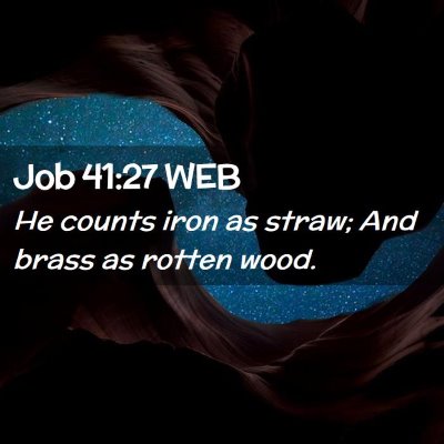 Picture 02 - Job 41:27 WEB - He counts iron as straw; And brass as rotten - Bible Verse Picture