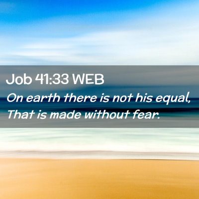 Picture 02 - Job 41:33 WEB - On earth there is not his equal, That is made - Bible Verse Picture