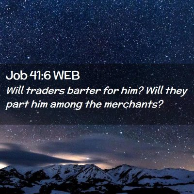 Picture 02 - Job 41:6 WEB - Will traders barter for him? Will they part him - Bible Verse Picture
