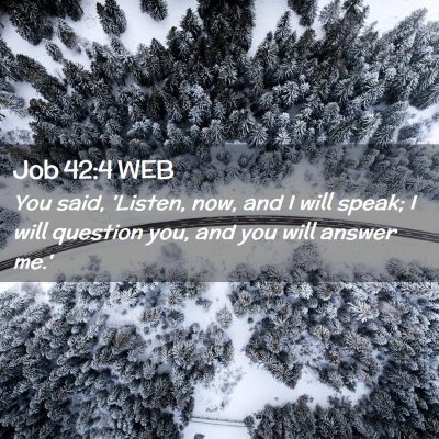 Picture 02 - Job 42:4 WEB - You said, 'Listen, now, and I will speak; I will - Bible Verse Picture