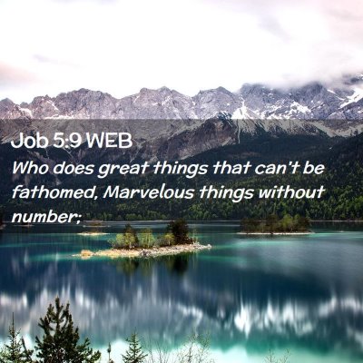 Picture 02 - Job 5:9 WEB - Who does great things that can't be fathomed, - Bible Verse Picture