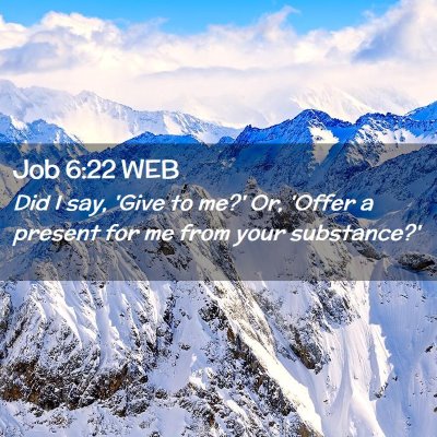 Picture 02 - Job 6:22 WEB - Did I say, 'Give to me?' Or, 'Offer a present for - Bible Verse Picture