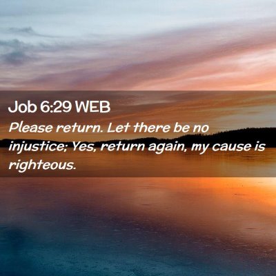 Picture 02 - Job 6:29 WEB - Please return. Let there be no injustice; Yes, - Bible Verse Picture