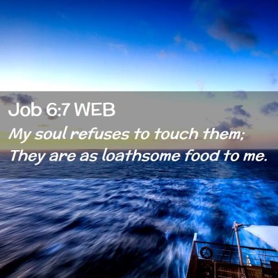 Picture 02 - Job 6:7 WEB - My soul refuses to touch them; They are as - Bible Verse Picture