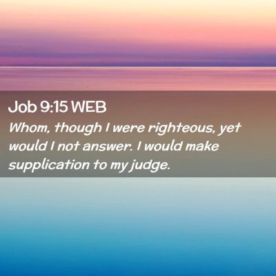 Picture 02 - Job 9:15 WEB - Whom, though I were righteous, yet would I not - Bible Verse Picture