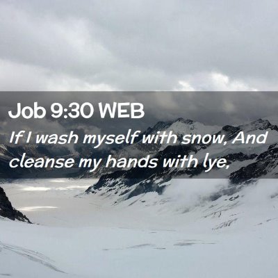 Picture 02 - Job 9:30 WEB - If I wash myself with snow, And cleanse my hands - Bible Verse Picture