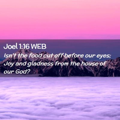 Picture 02 - Joel 1:16 WEB - Isn't the food cut off before our eyes; Joy and - Bible Verse Picture