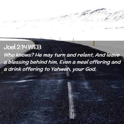 Picture 02 - Joel 2:14 WEB - Who knows? He may turn and relent, And leave a - Bible Verse Picture