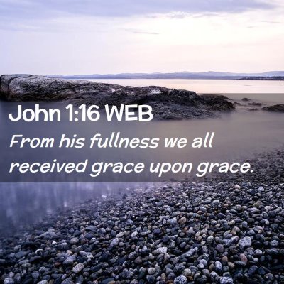 Picture 02 - John 1:16 WEB - From his fullness we all received grace upon - Bible Verse Picture
