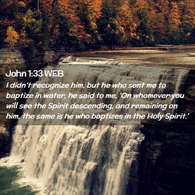 Picture 02 - John 1:33 WEB - I didn't recognize him, but he who sent me to - Bible Verse Picture