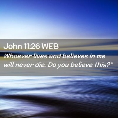 Picture 02 - John 11:26 WEB - Whoever lives and believes in me will never die. - Bible Verse Picture
