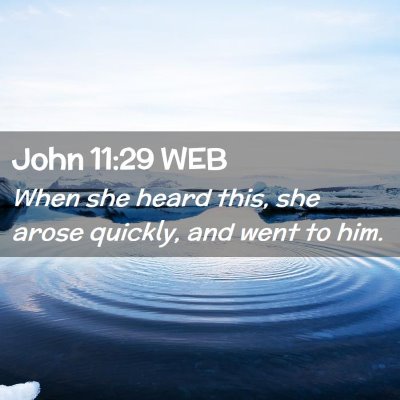 Picture 02 - John 11:29 WEB - When she heard this, she arose quickly, and went - Bible Verse Picture