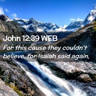 Picture 02 - John 12:39 WEB - For this cause they couldn't believe, for Isaiah - Bible Verse Picture