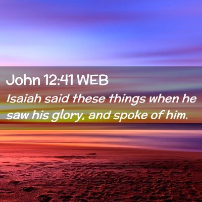 Picture 02 - John 12:41 WEB - Isaiah said these things when he saw his glory, - Bible Verse Picture