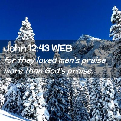Picture 02 - John 12:43 WEB - for they loved men's praise more than God's - Bible Verse Picture