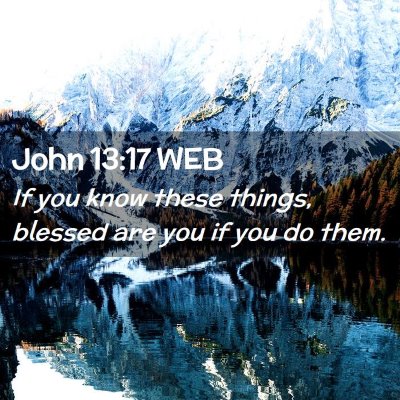 Picture 02 - John 13:17 WEB - If you know these things, blessed are you if you - Bible Verse Picture