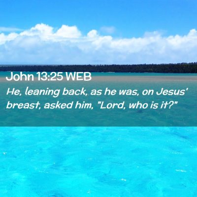 Picture 02 - John 13:25 WEB - He, leaning back, as he was, on Jesus' breast, - Bible Verse Picture