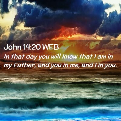 Picture 02 - John 14:20 WEB - In that day you will know that I am in my Father, - Bible Verse Picture
