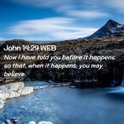 Picture 02 - John 14:29 WEB - Now I have told you before it happens so that, - Bible Verse Picture