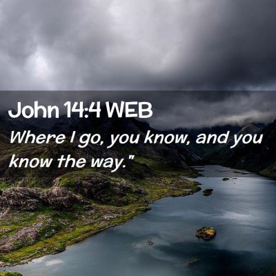 Picture 02 - John 14:4 WEB - Where I go, you know, and you know the - Bible Verse Picture