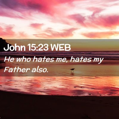 Picture 02 - John 15:23 WEB - He who hates me, hates my Father - Bible Verse Picture