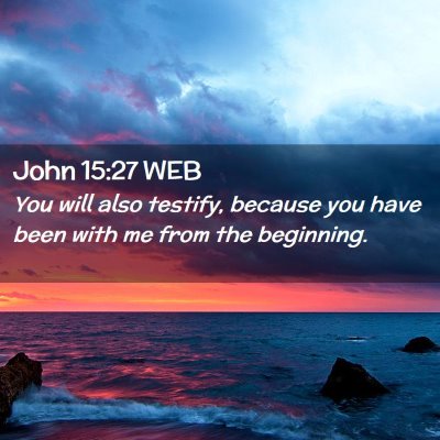 Picture 02 - John 15:27 WEB - You will also testify, because you have been with - Bible Verse Picture
